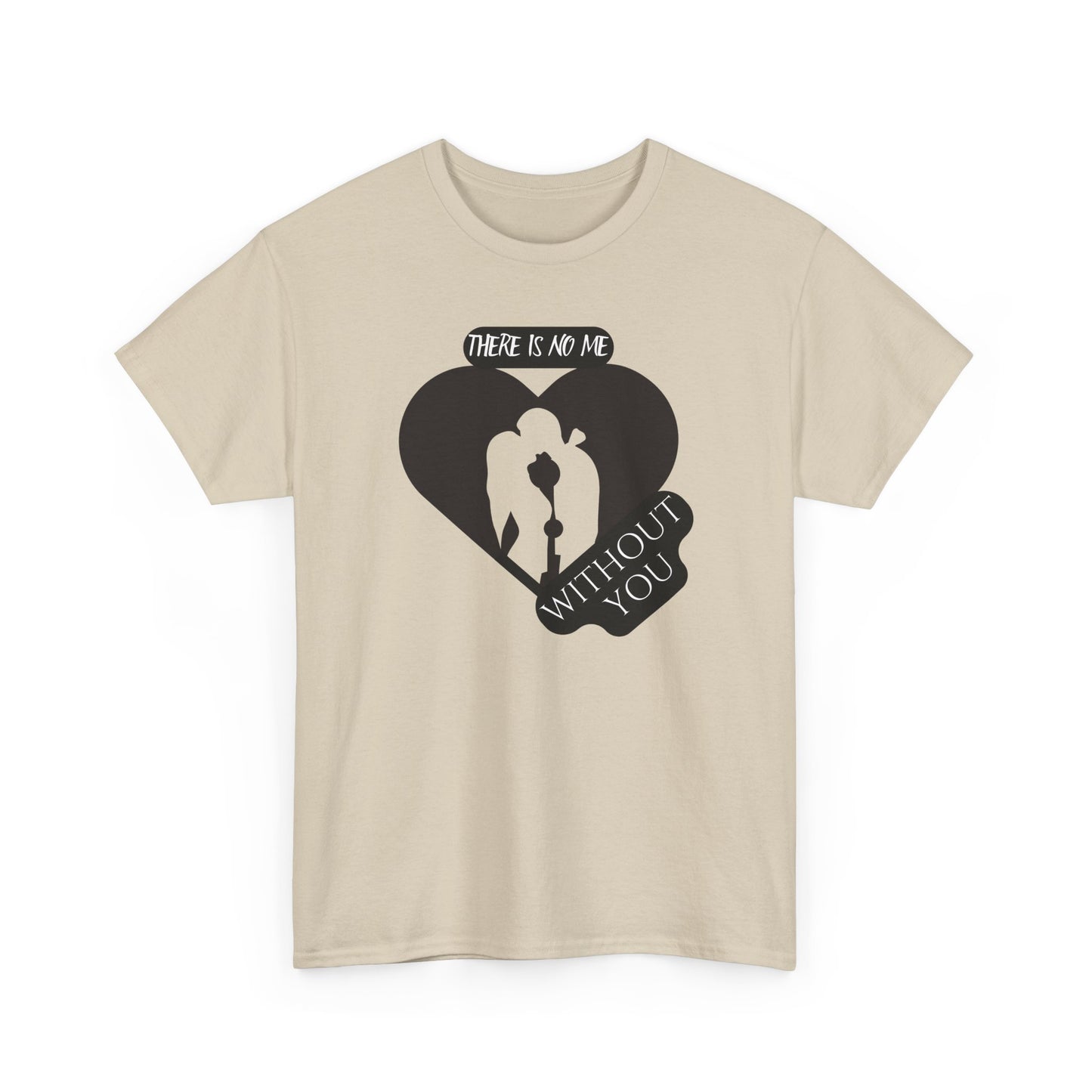 There Is No Me Without You Unisex Heavy Cotton Tee