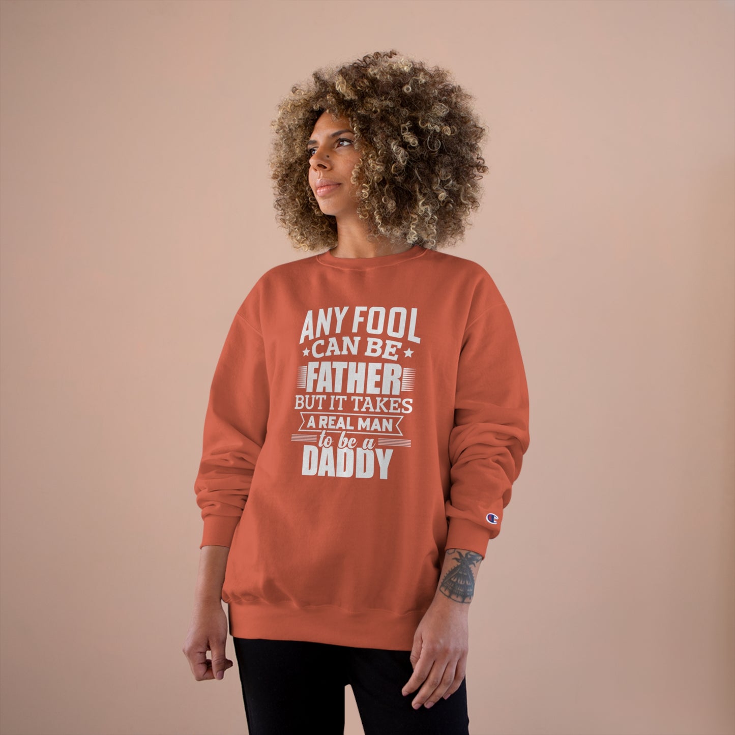 Any fool can be a father but it takes a real man to be a daddy / Champion Sweatshirt