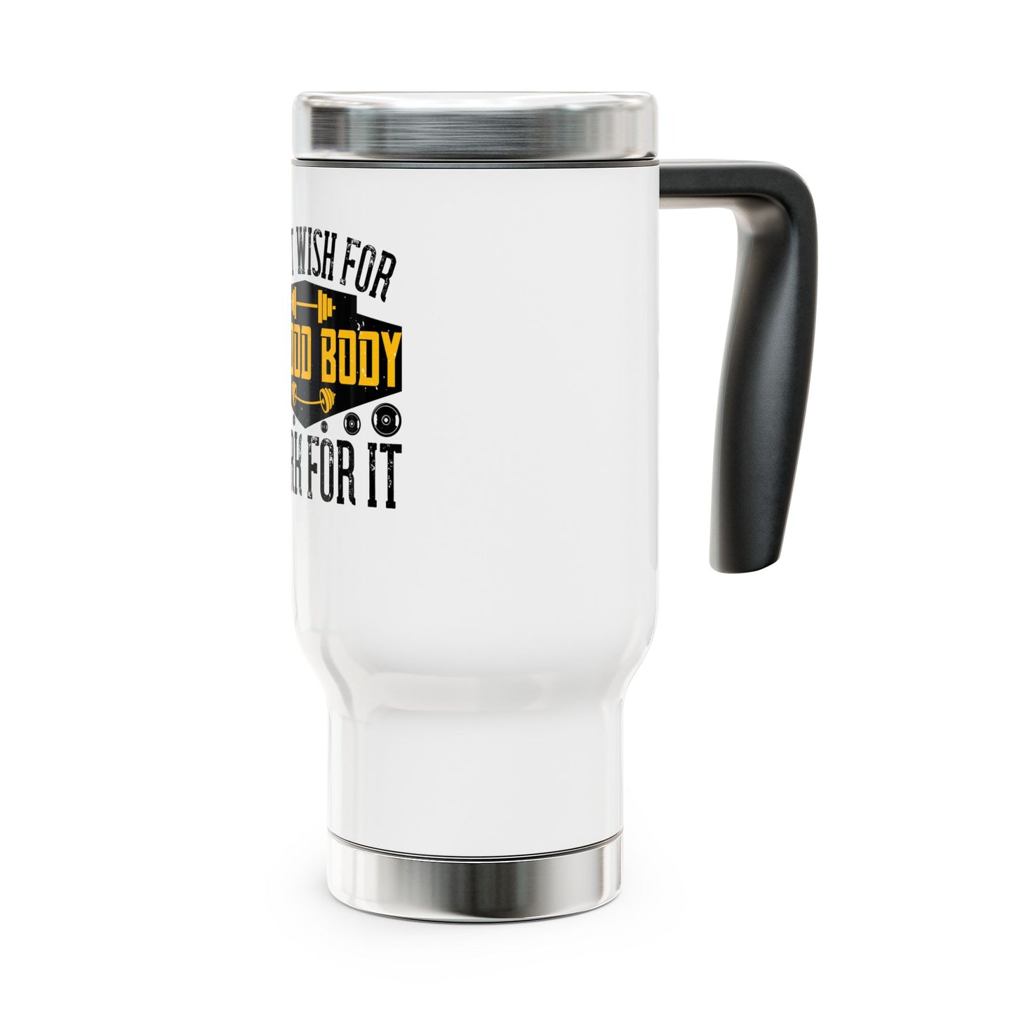 Don't wish for a good body, work for it / Stainless Steel Travel Mug with Handle, 14oz