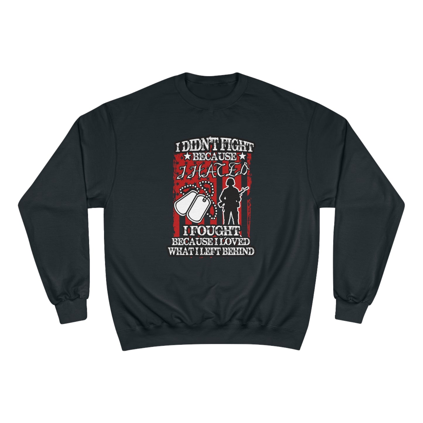 I didn't fight because I hated, I fought because I loved what I left behind / Champion Sweatshirt