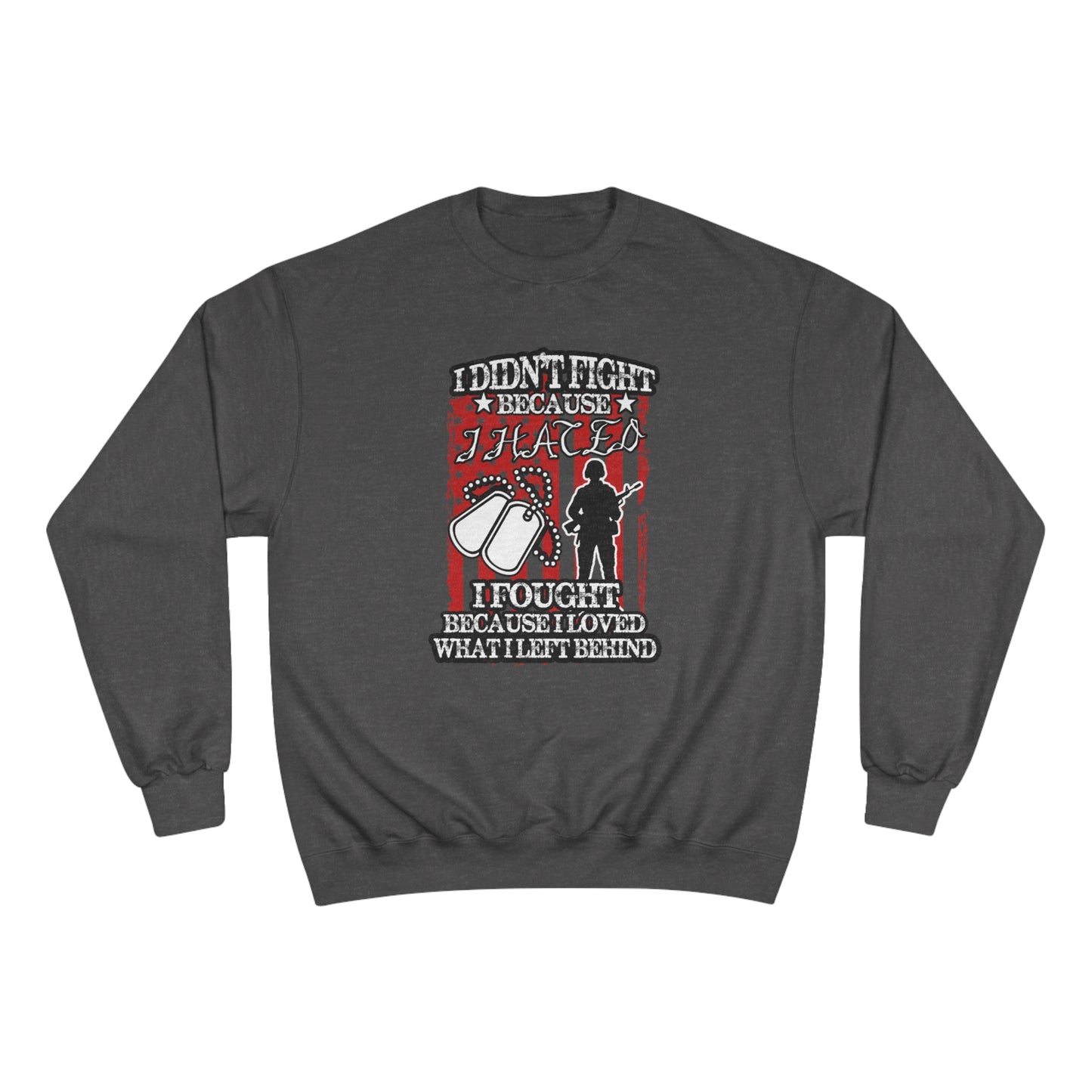 I didn't fight because I hated, I fought because I loved what I left behind / Champion Sweatshirt
