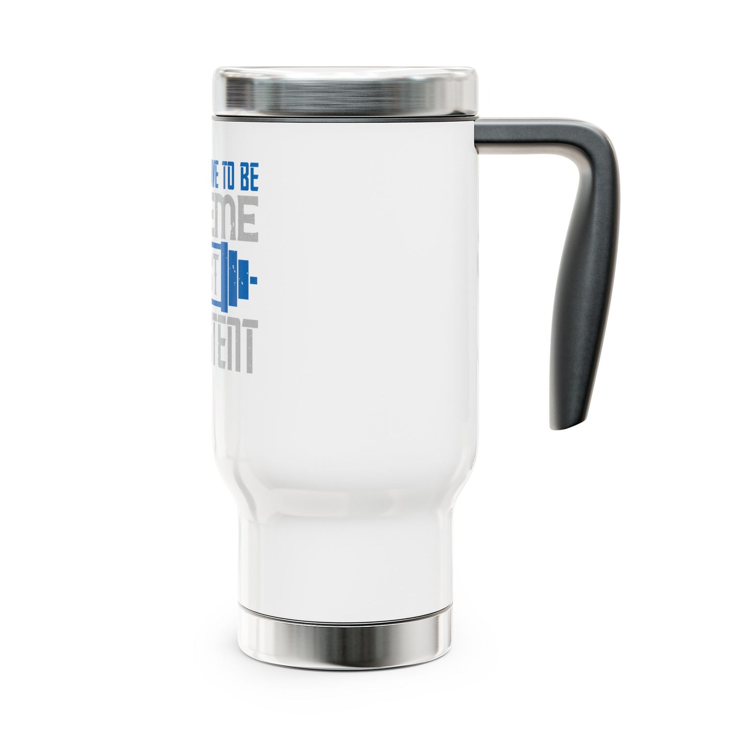 You don't have to be extreme / Stainless Steel Travel Mug with Handle, 14oz