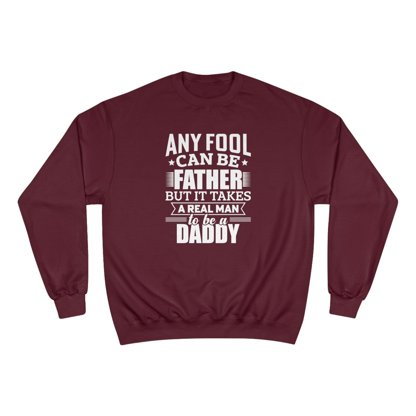 Any fool can be a father but it takes a real man to be a daddy / Champion Sweatshirt