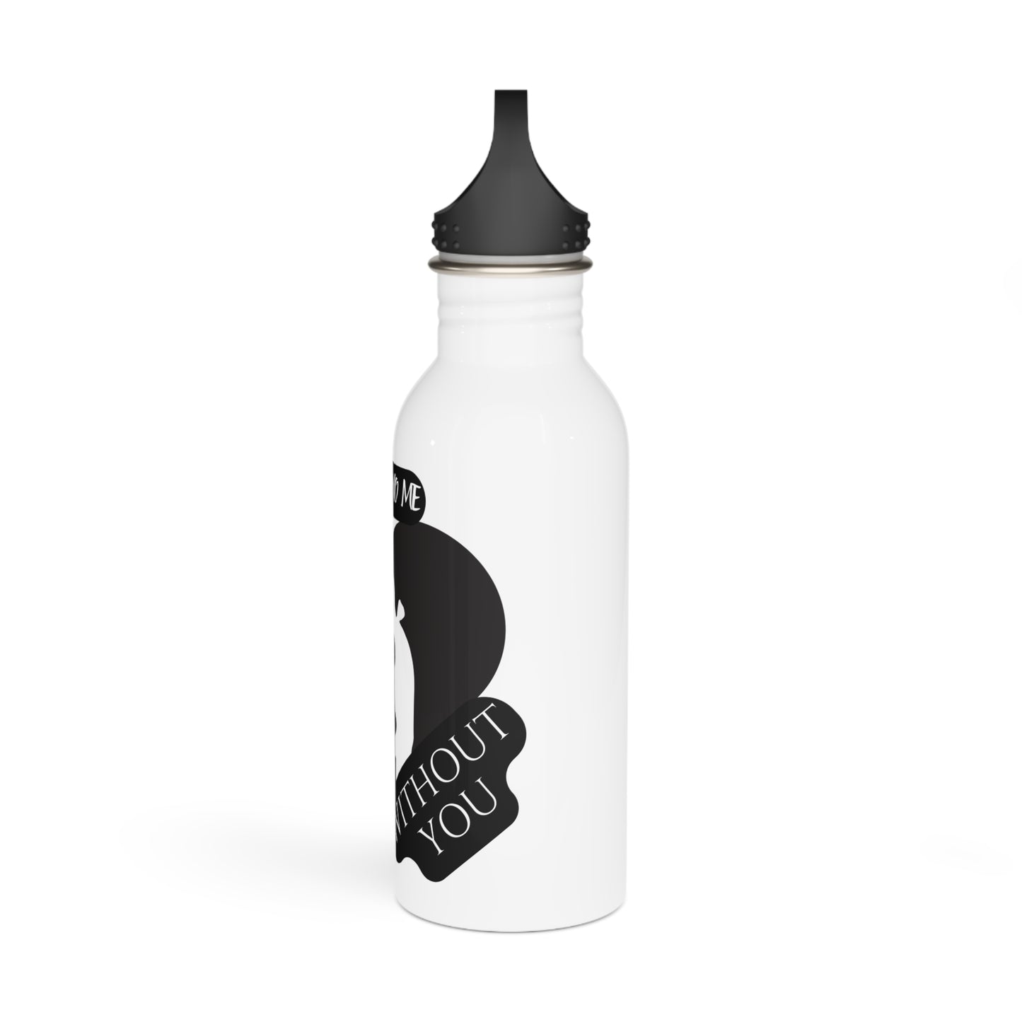 There is no me Without you / Stainless Steel Water Bottle