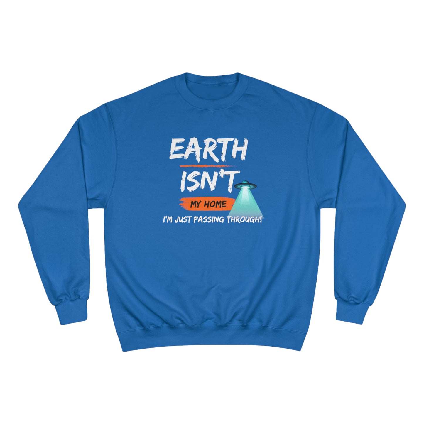 Earth isn't my home / I'm just passing through / Champion Sweatshirt