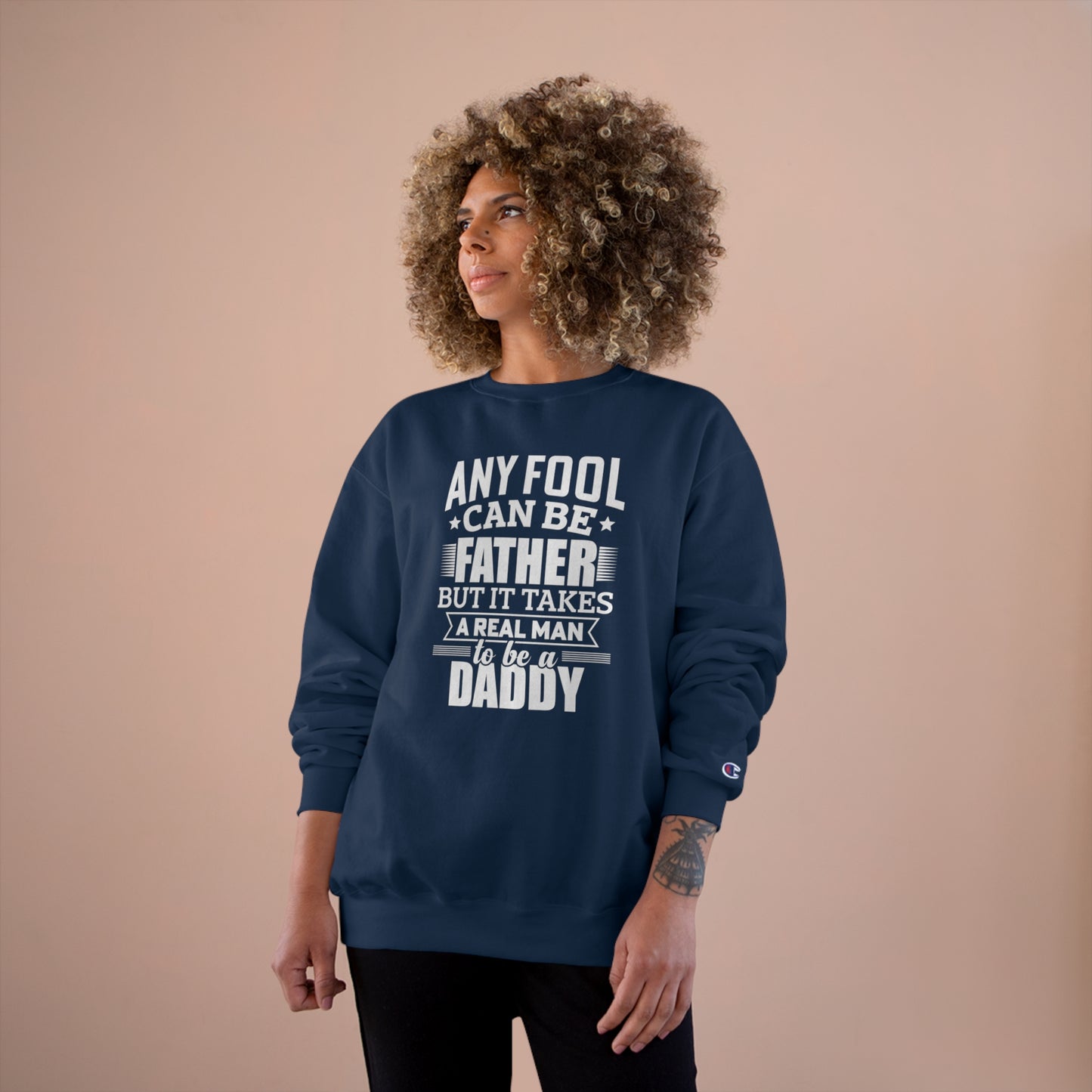 Any fool can be a father but it takes a real man to be a daddy / Champion Sweatshirt