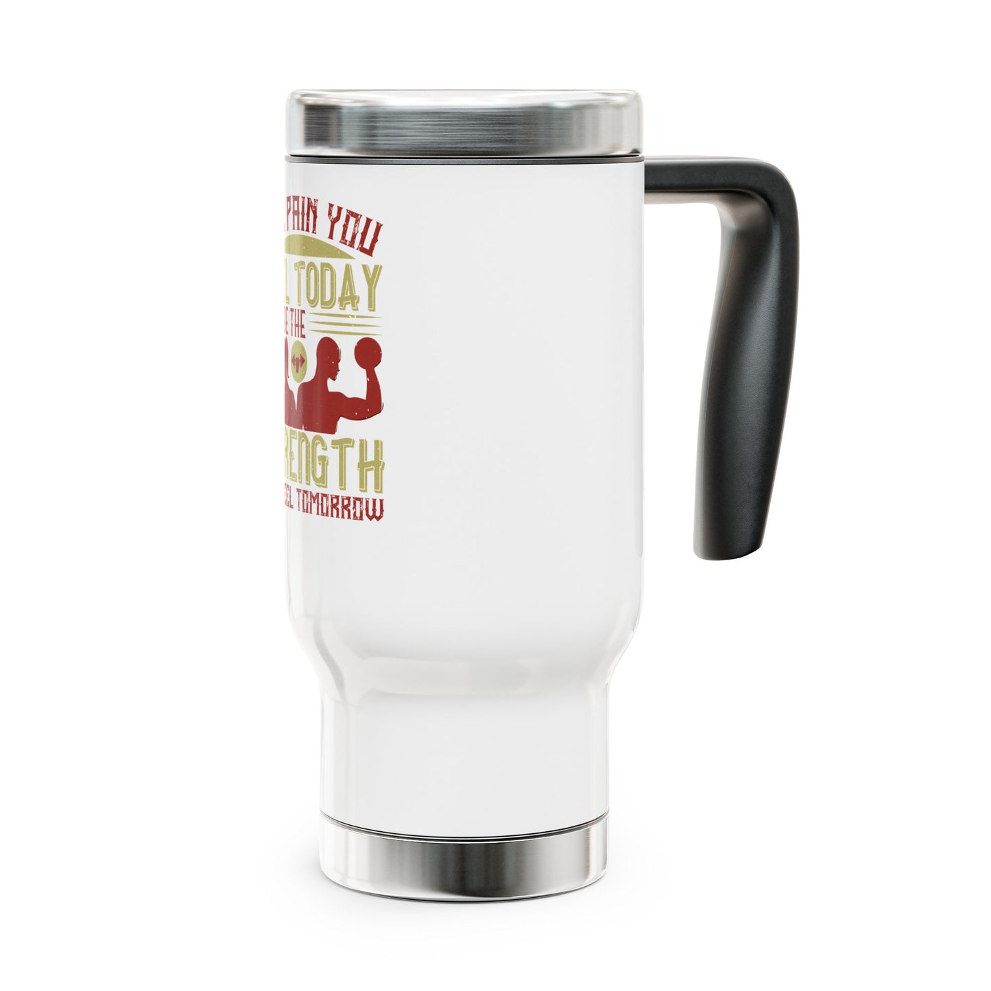 The pain you feel today... / Stainless Steel Travel Mug with Handle, 14oz