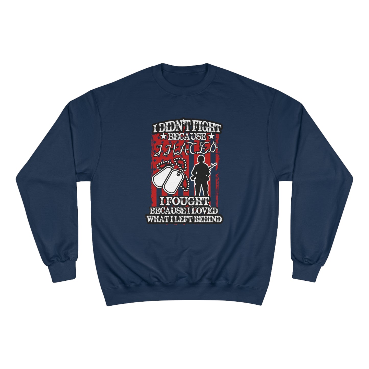I didn't fight because I hated, I fought because I loved what I left behind / Champion Sweatshirt