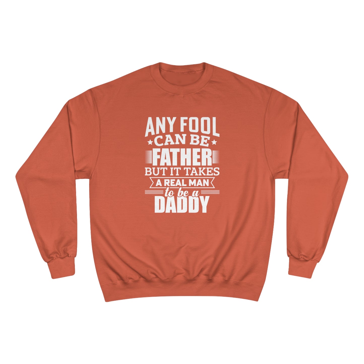 Any fool can be a father but it takes a real man to be a daddy / Champion Sweatshirt