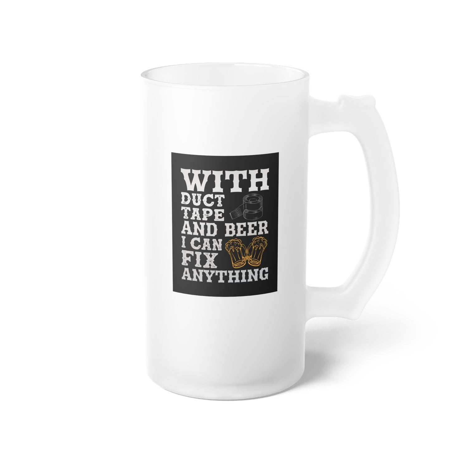 With duct tape and a beer I can fix anything / Frosted Glass Beer Mug 16 oz
