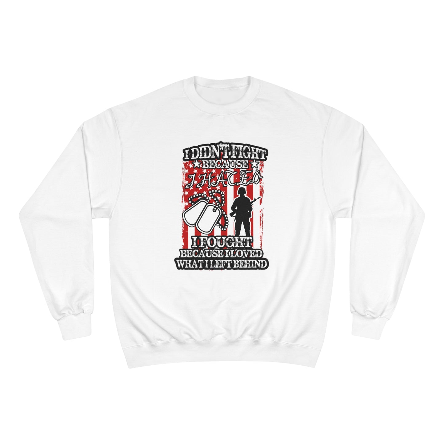 I didn't fight because I hated, I fought because I loved what I left behind / Champion Sweatshirt