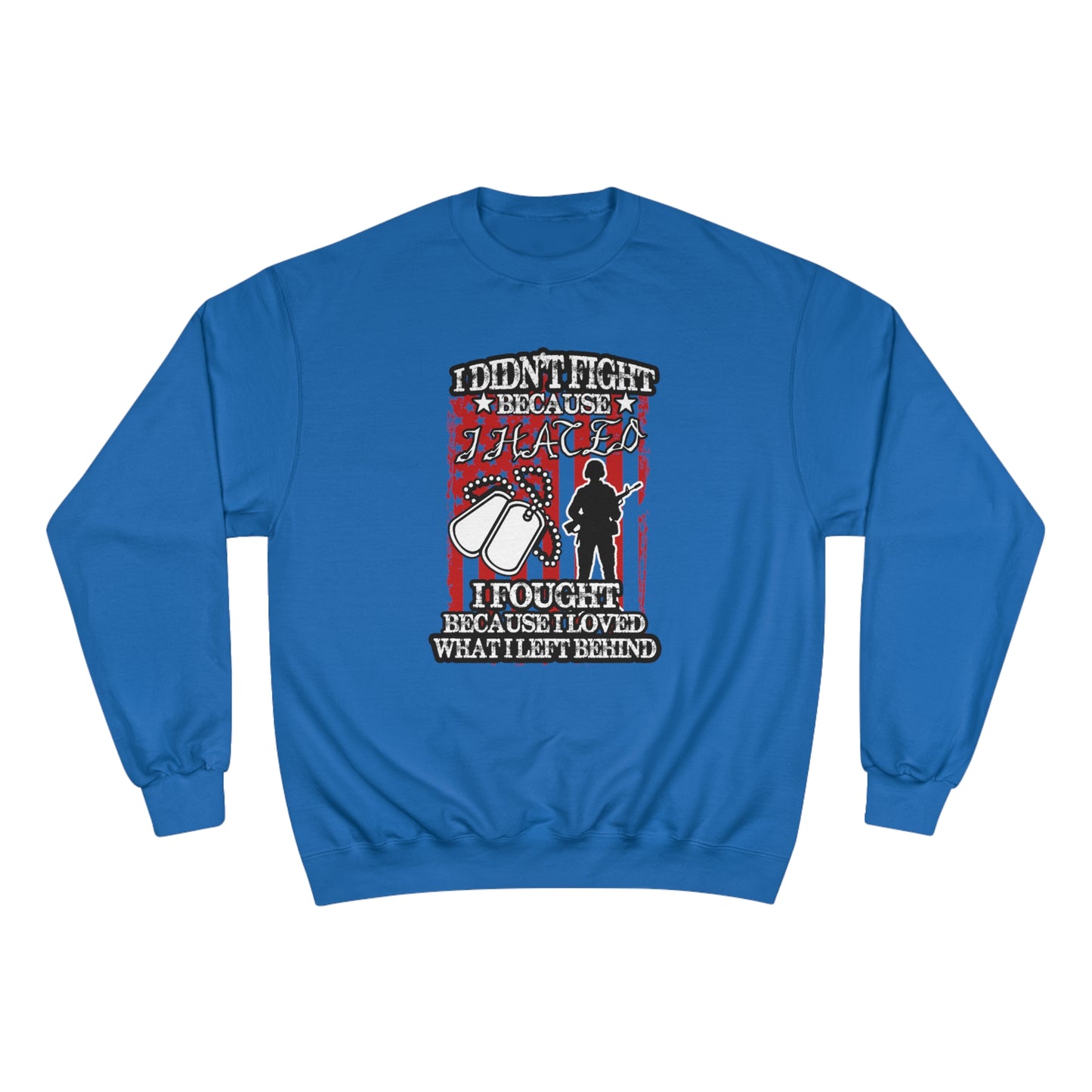 I didn't fight because I hated, I fought because I loved what I left behind / Champion Sweatshirt