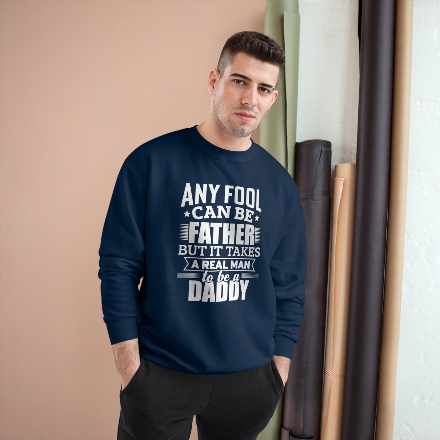 Any fool can be a father but it takes a real man to be a daddy / Champion Sweatshirt