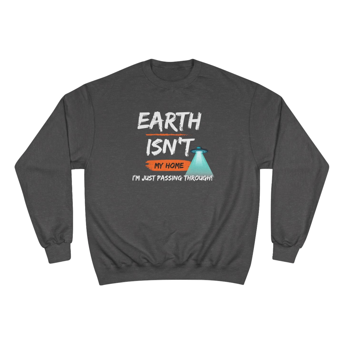Earth isn't my home / I'm just passing through / Champion Sweatshirt