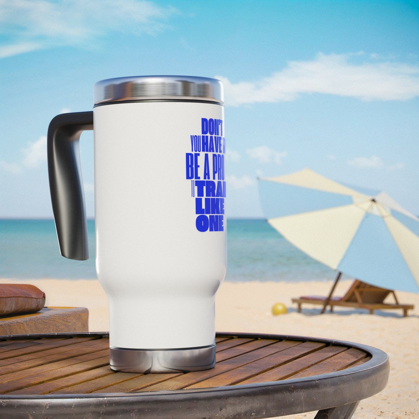 You don't have to BE a pro to TRAIN like a pro / Stainless Steel Travel Mug with Handle, 14oz