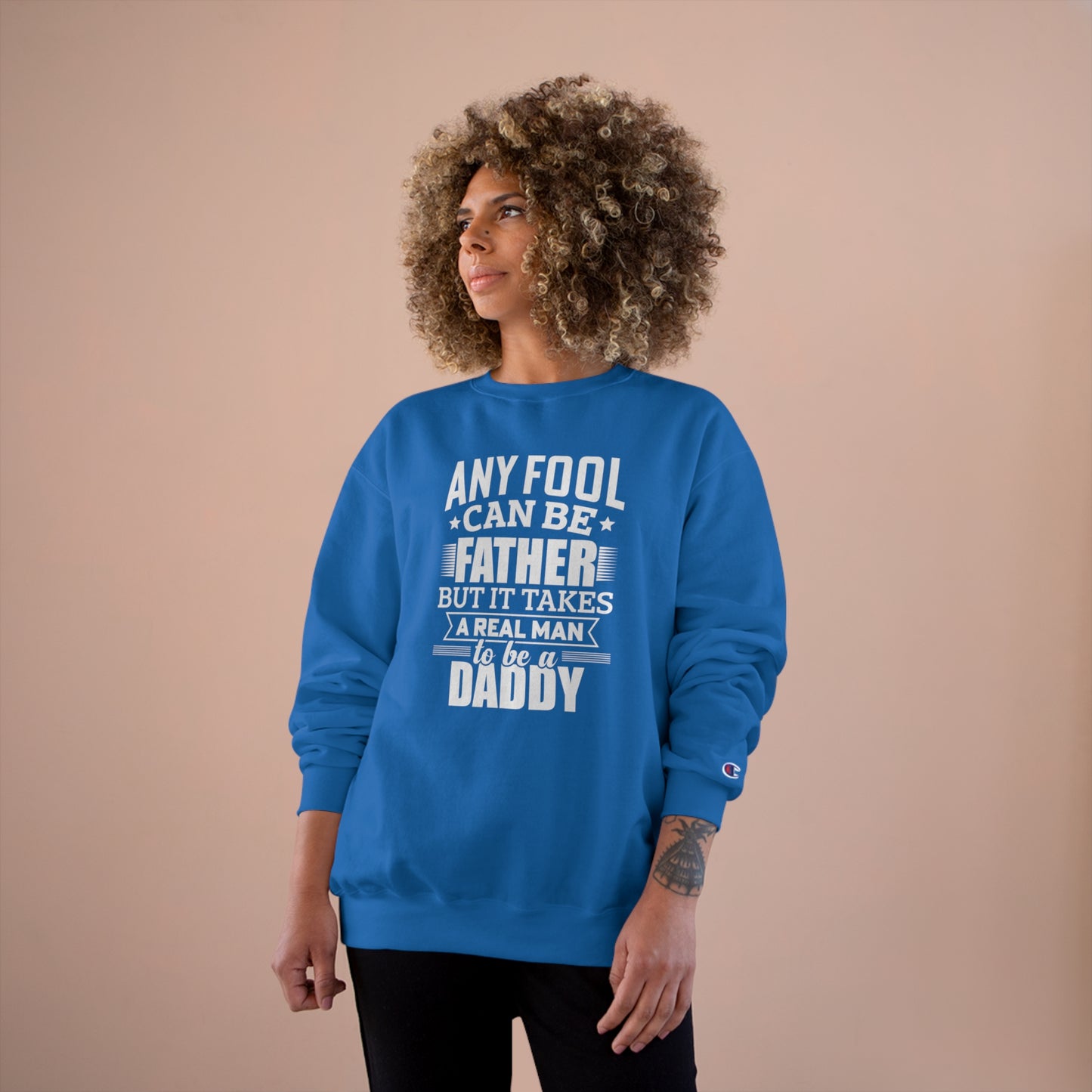 Any fool can be a father but it takes a real man to be a daddy / Champion Sweatshirt