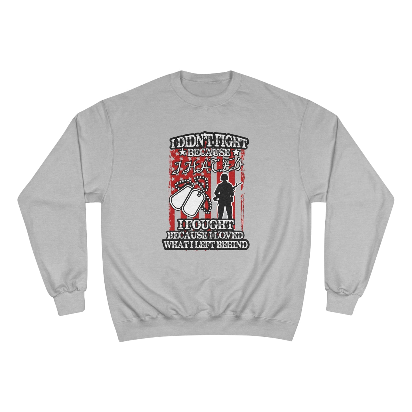 I didn't fight because I hated, I fought because I loved what I left behind / Champion Sweatshirt
