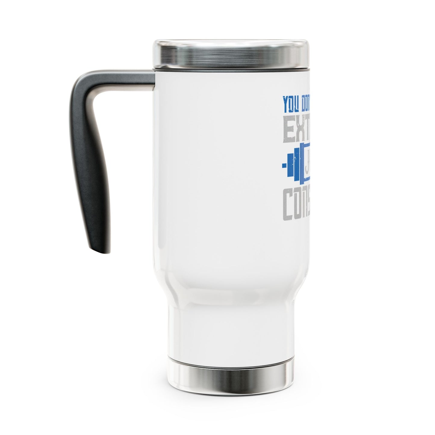 You don't have to be extreme / Stainless Steel Travel Mug with Handle, 14oz