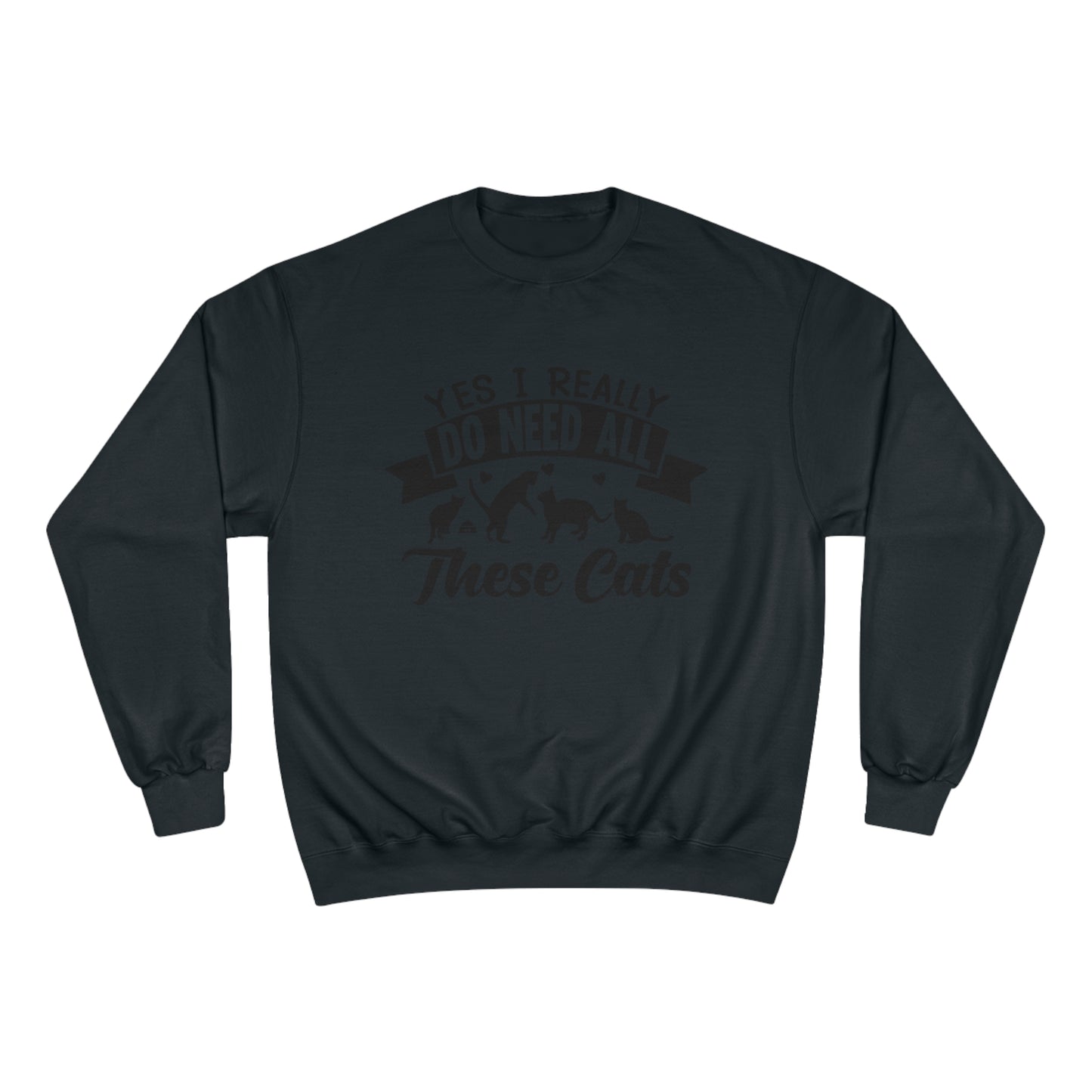 Yes I really do need all these cats! / Champion Sweatshirt
