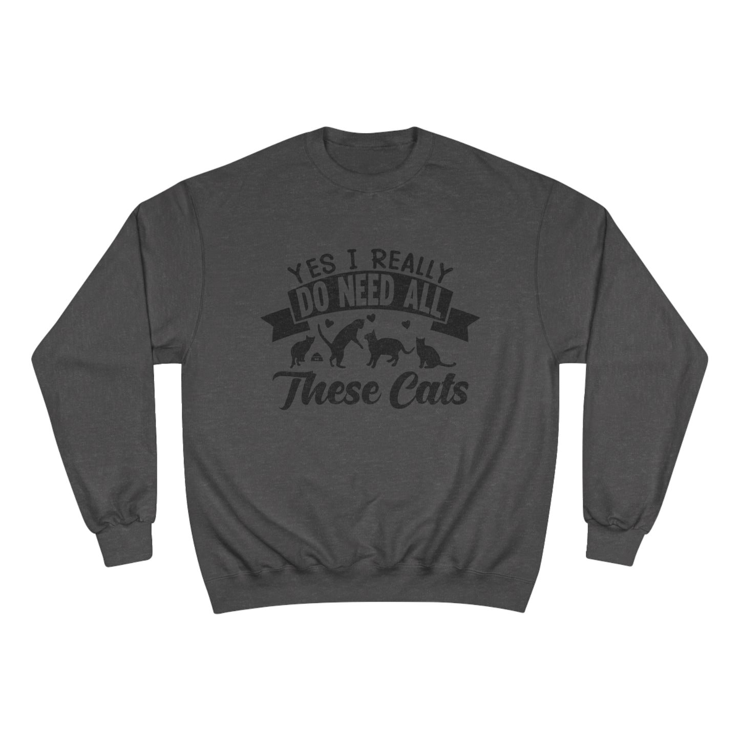 Yes I really do need all these cats! / Champion Sweatshirt