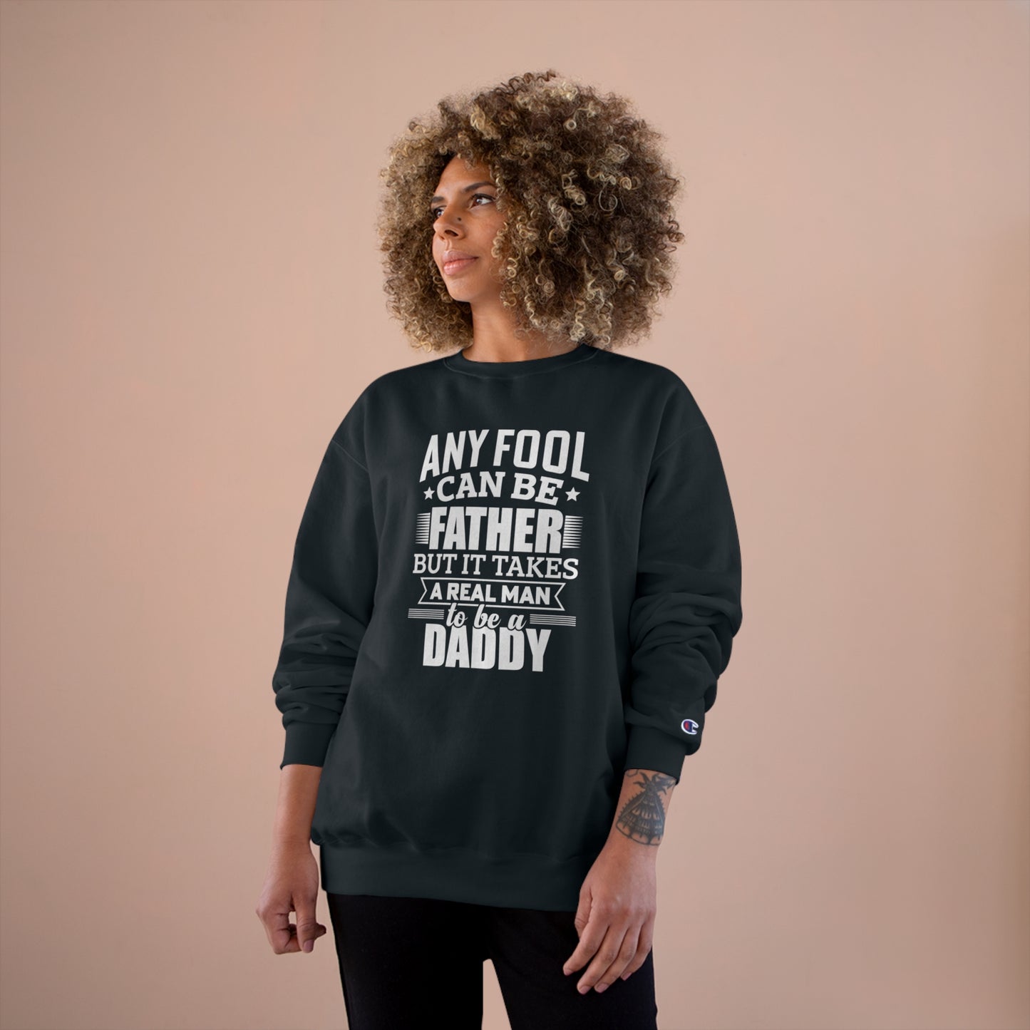 Any fool can be a father but it takes a real man to be a daddy / Champion Sweatshirt