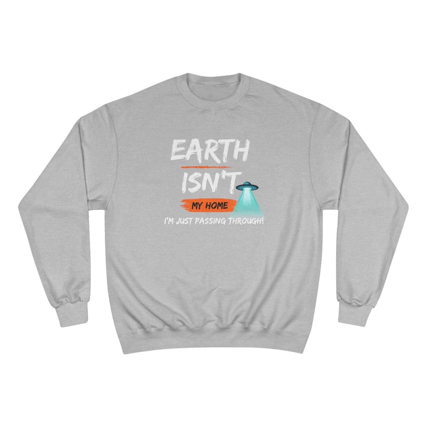 Earth isn't my home / I'm just passing through / Champion Sweatshirt