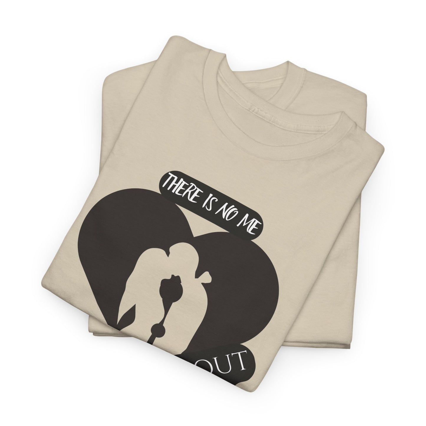 There Is No Me Without You Unisex Heavy Cotton Tee