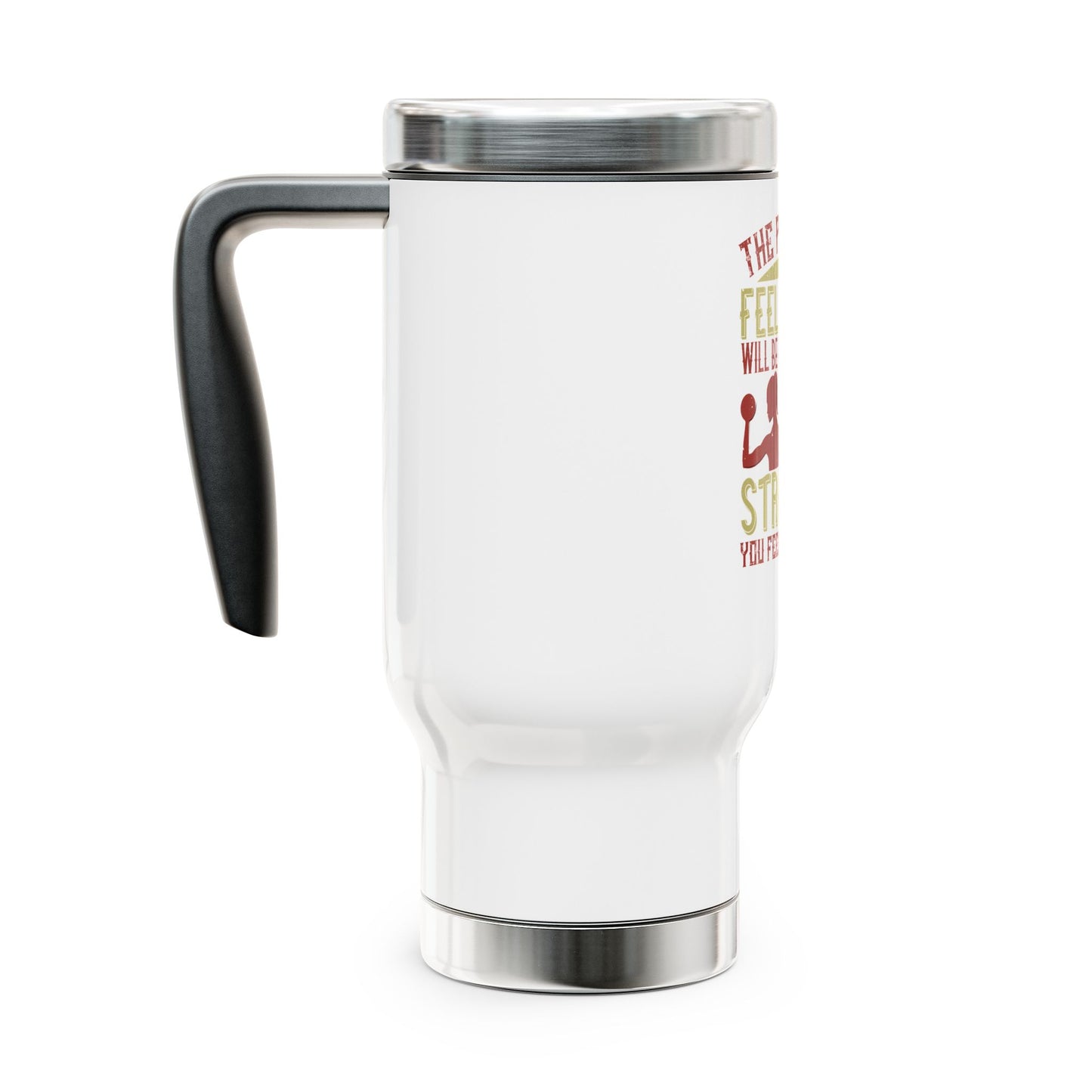 The pain you feel today... / Stainless Steel Travel Mug with Handle, 14oz