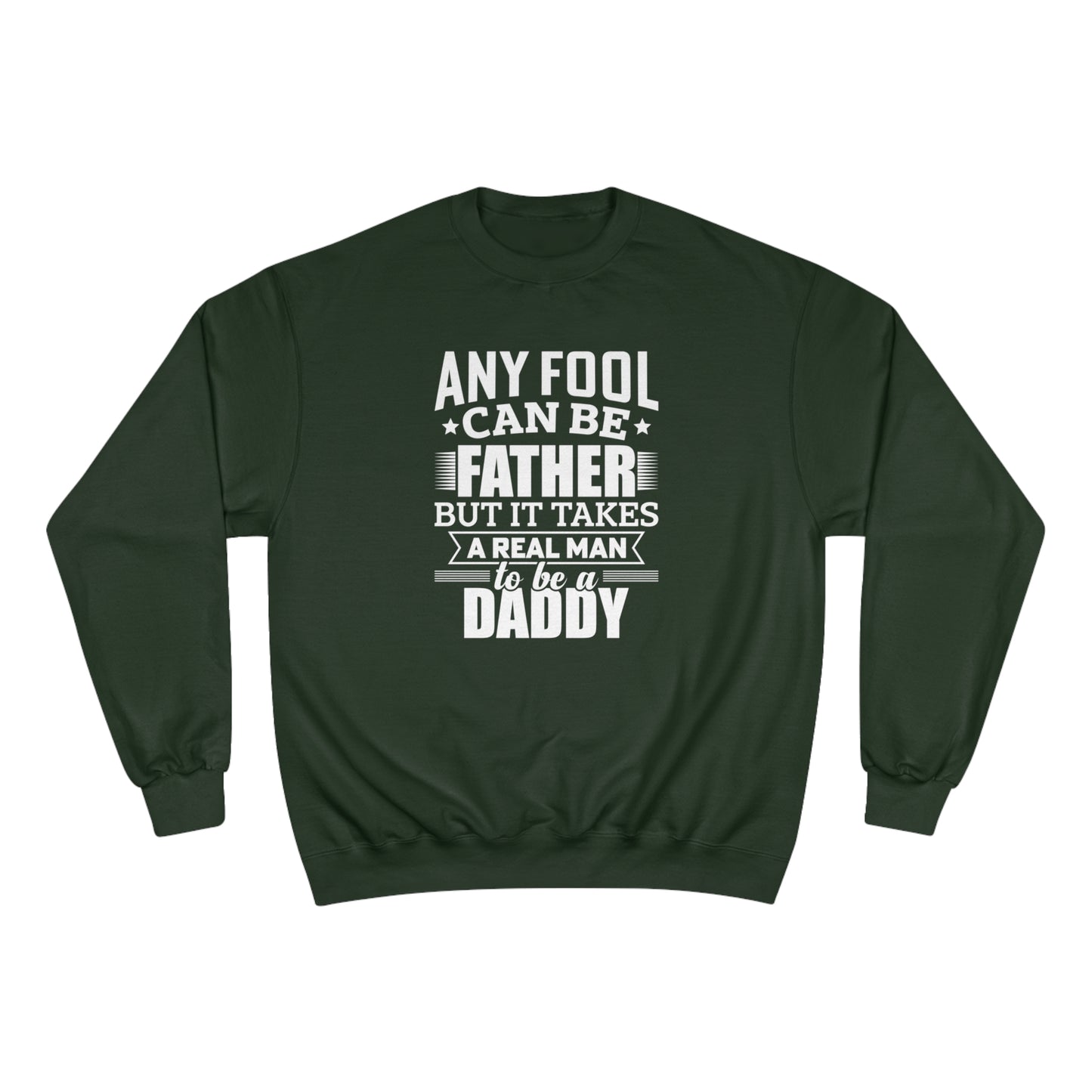 Any fool can be a father but it takes a real man to be a daddy / Champion Sweatshirt