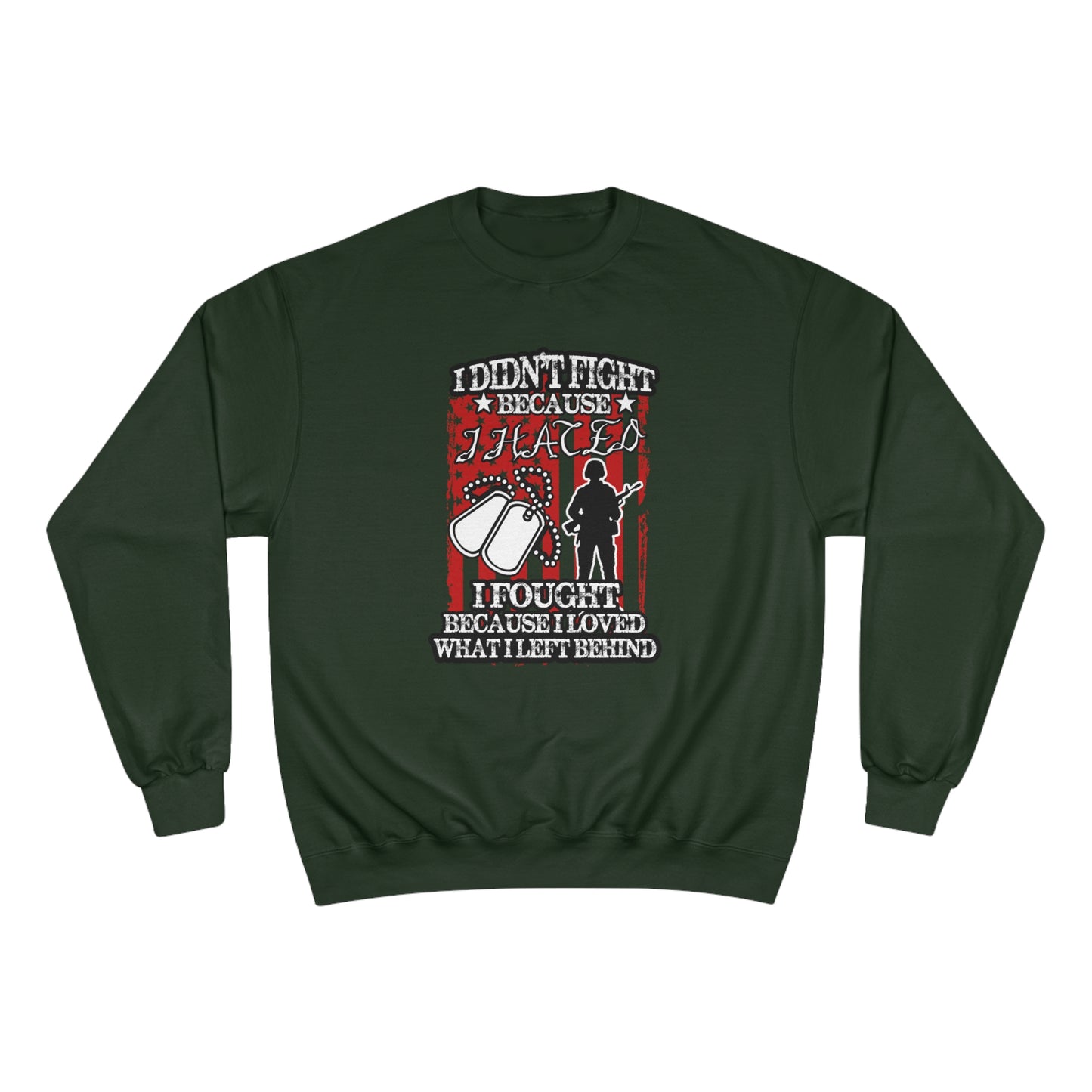 I didn't fight because I hated, I fought because I loved what I left behind / Champion Sweatshirt
