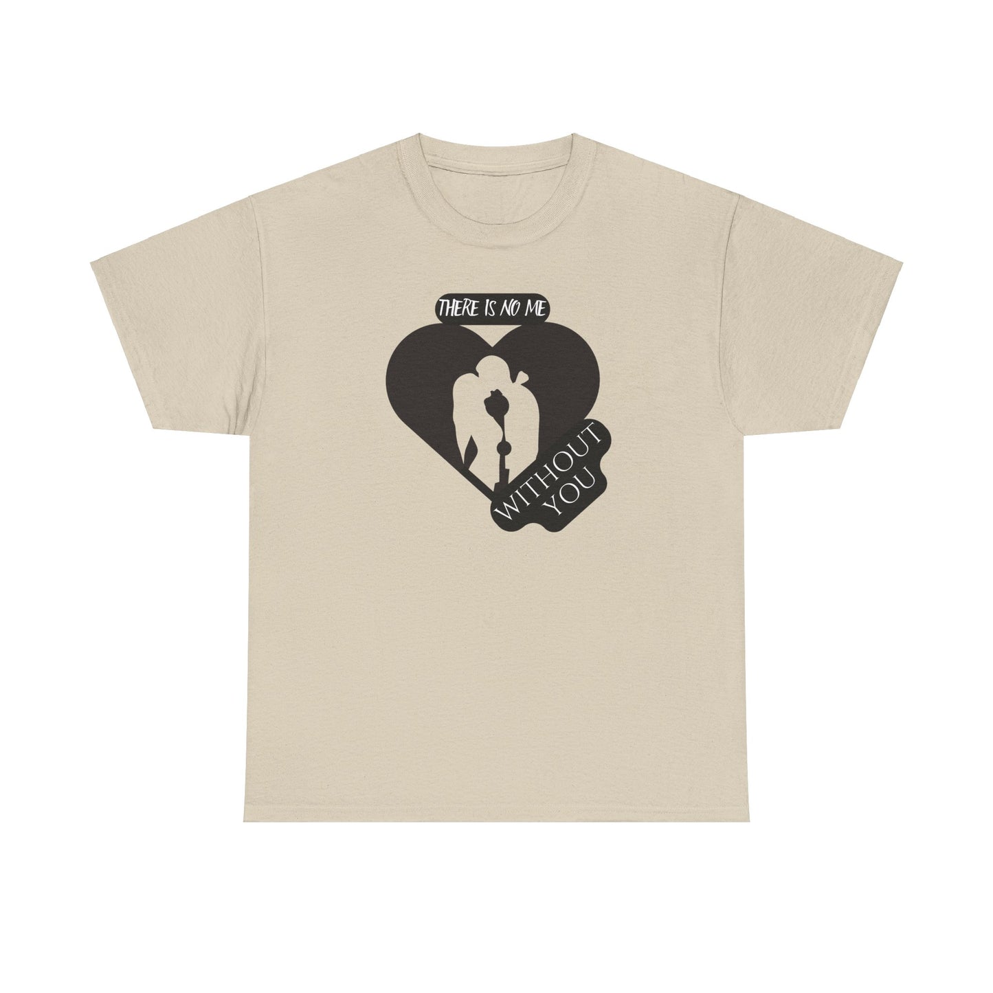 There Is No Me Without You Unisex Heavy Cotton Tee