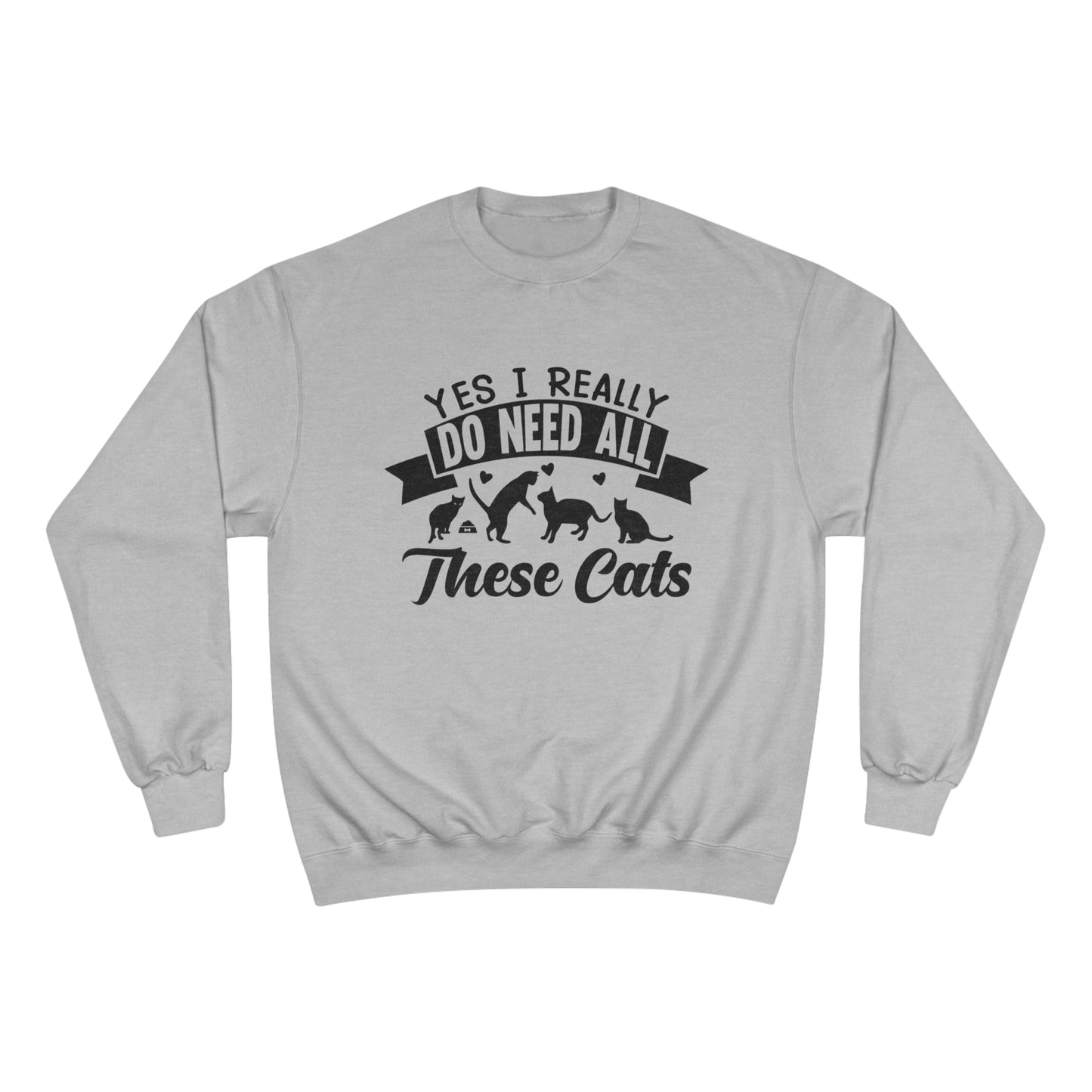 Yes I really do need all these cats! / Champion Sweatshirt