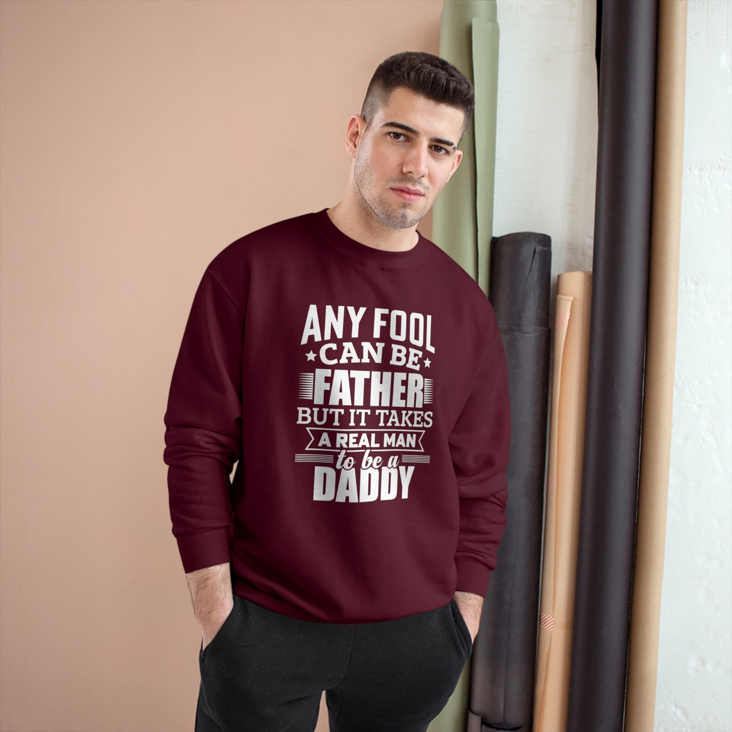 Any fool can be a father but it takes a real man to be a daddy / Champion Sweatshirt