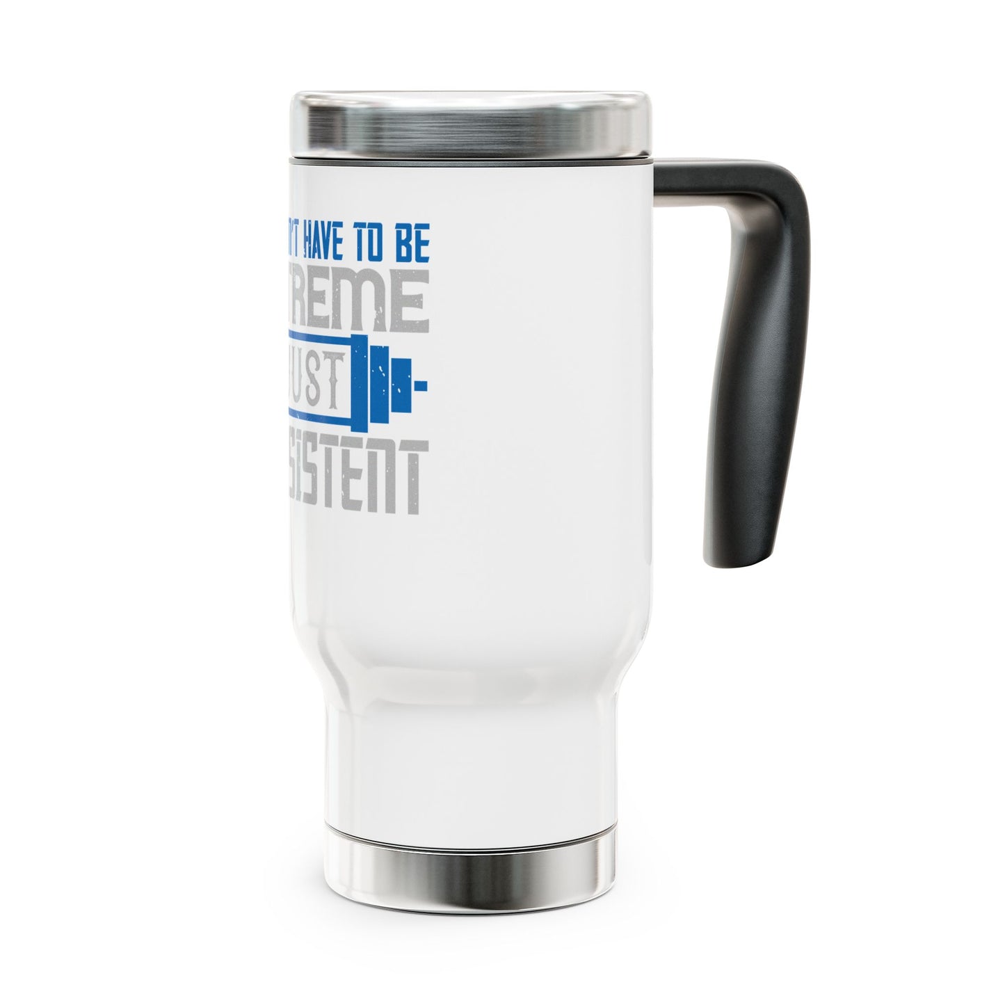 You don't have to be extreme / Stainless Steel Travel Mug with Handle, 14oz