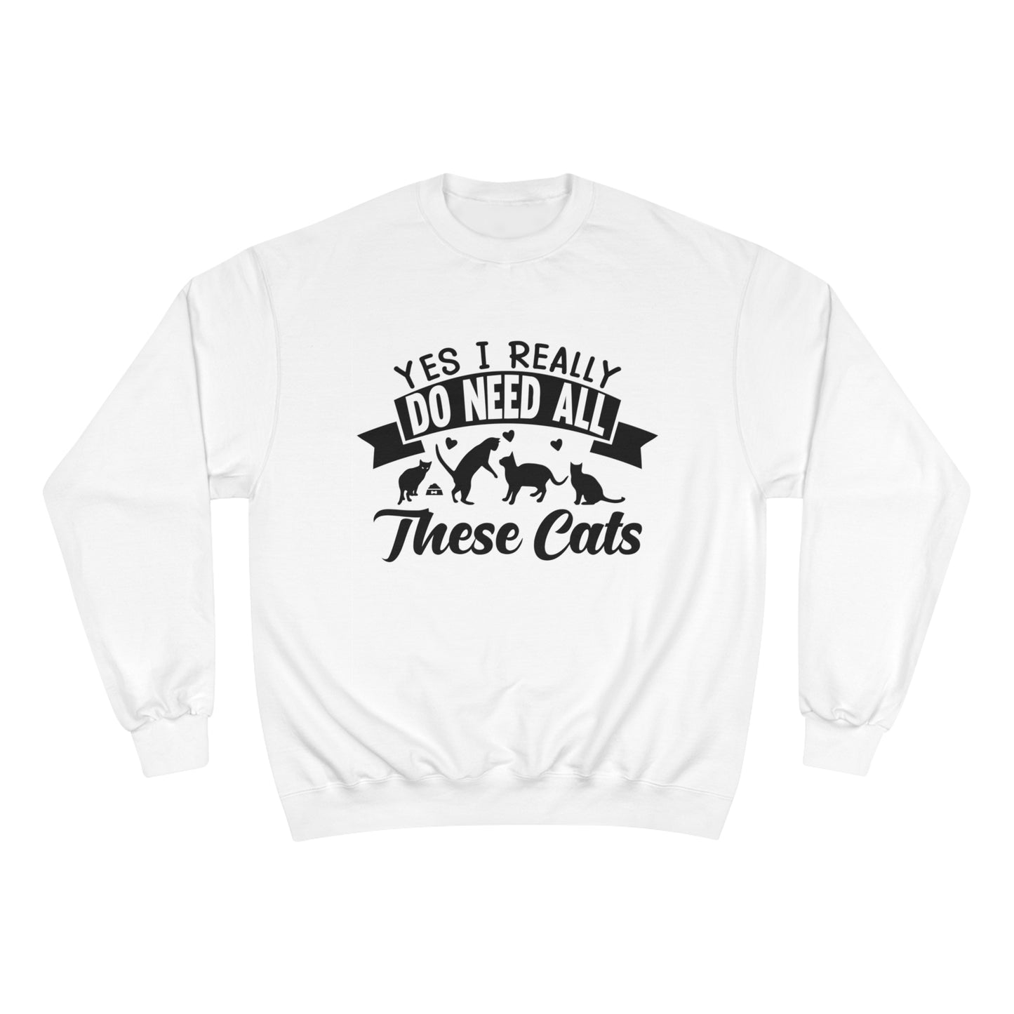Yes I really do need all these cats! / Champion Sweatshirt