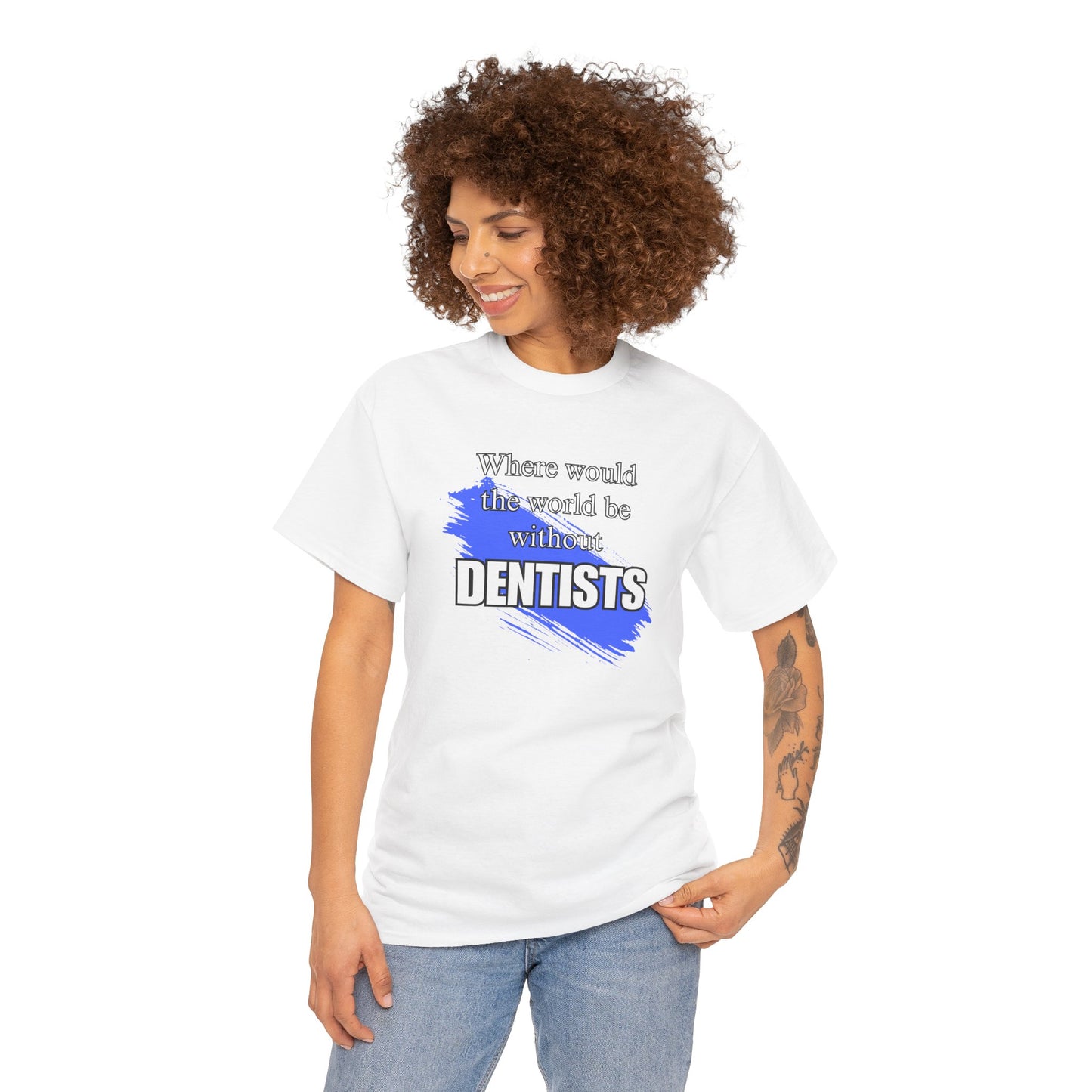 Where would the world be without Dentists Unisex Heavy Cotton Tee