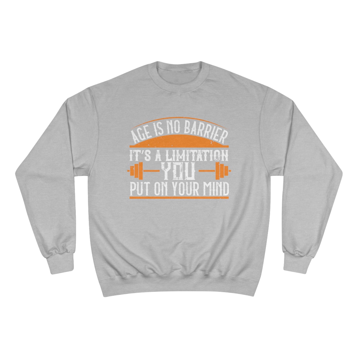 Age is no barrier / It's a limitation you put on your mind / Champion Sweatshirt