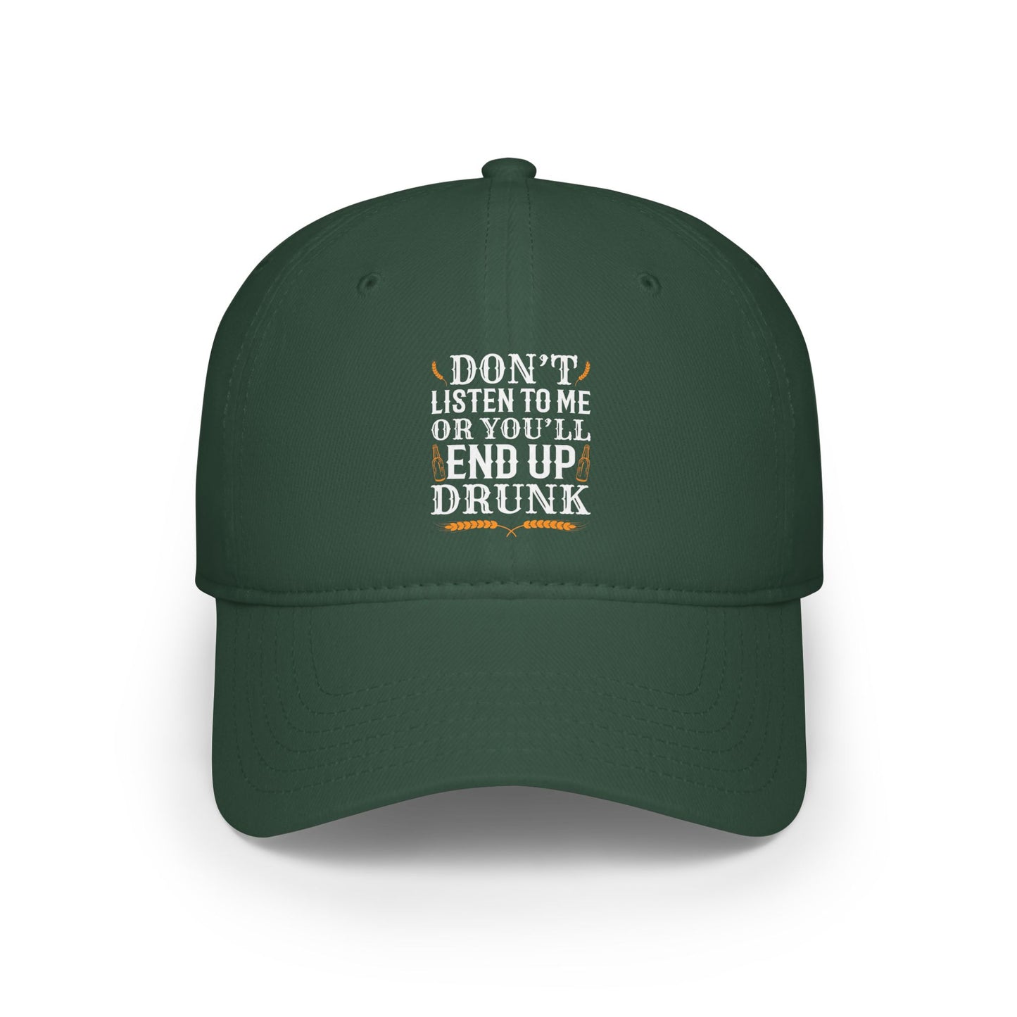 Don't listen to me or you'll end up drunk / Low Profile Baseball Cap