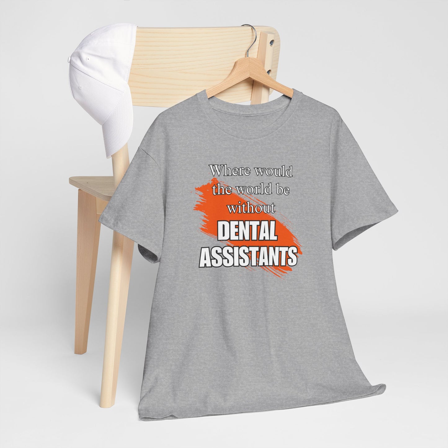 Where would the world be without Dental Assistants Unisex Heavy Cotton Tee