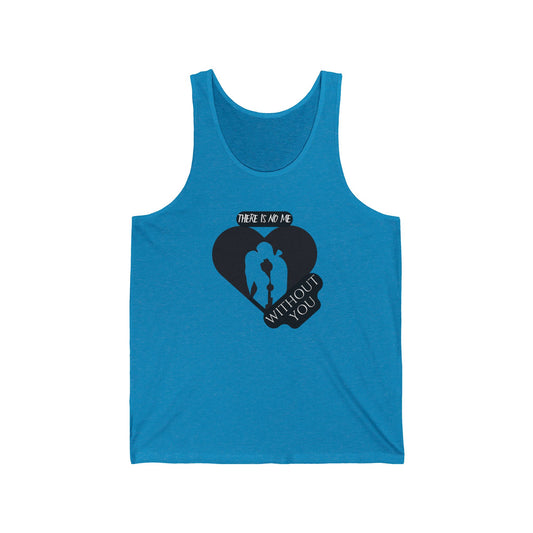 There is no me without YOU / Unisex Jersey Tank