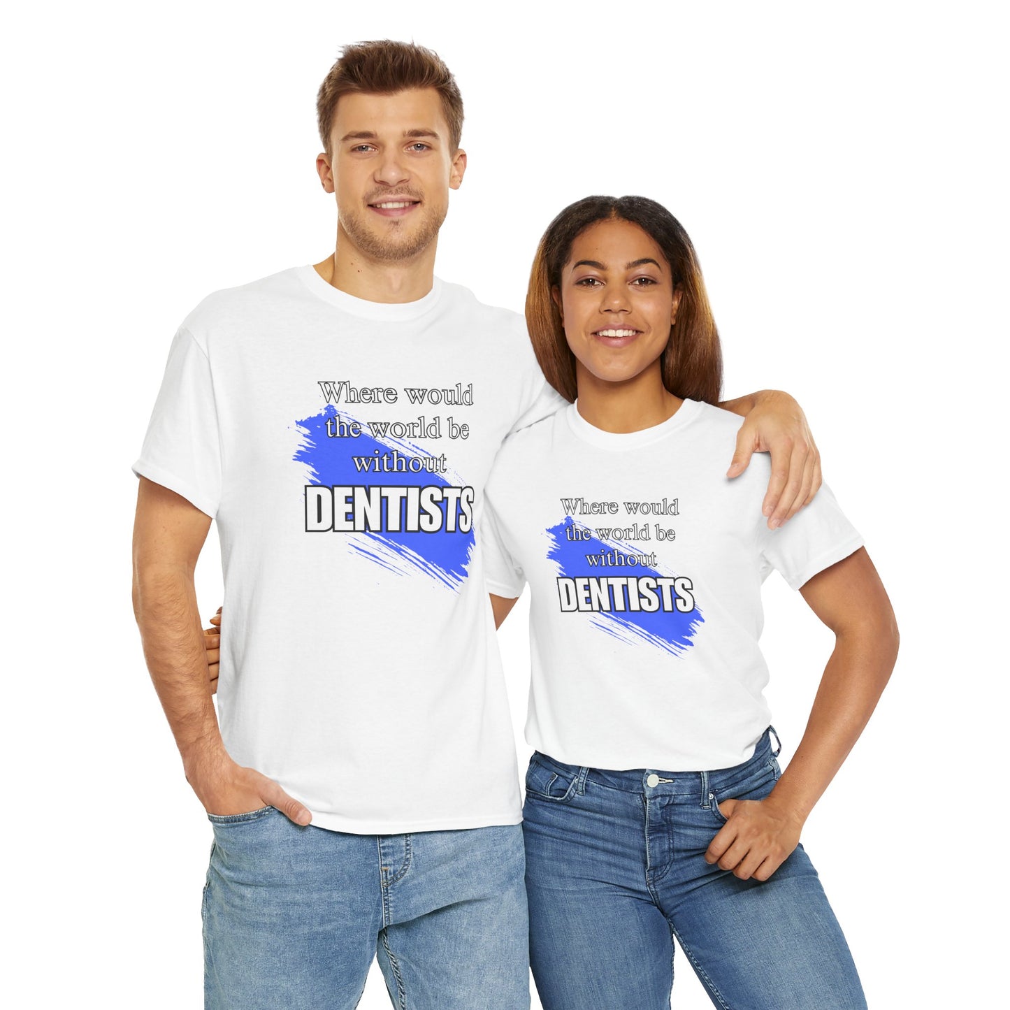 Where would the world be without Dentists Unisex Heavy Cotton Tee