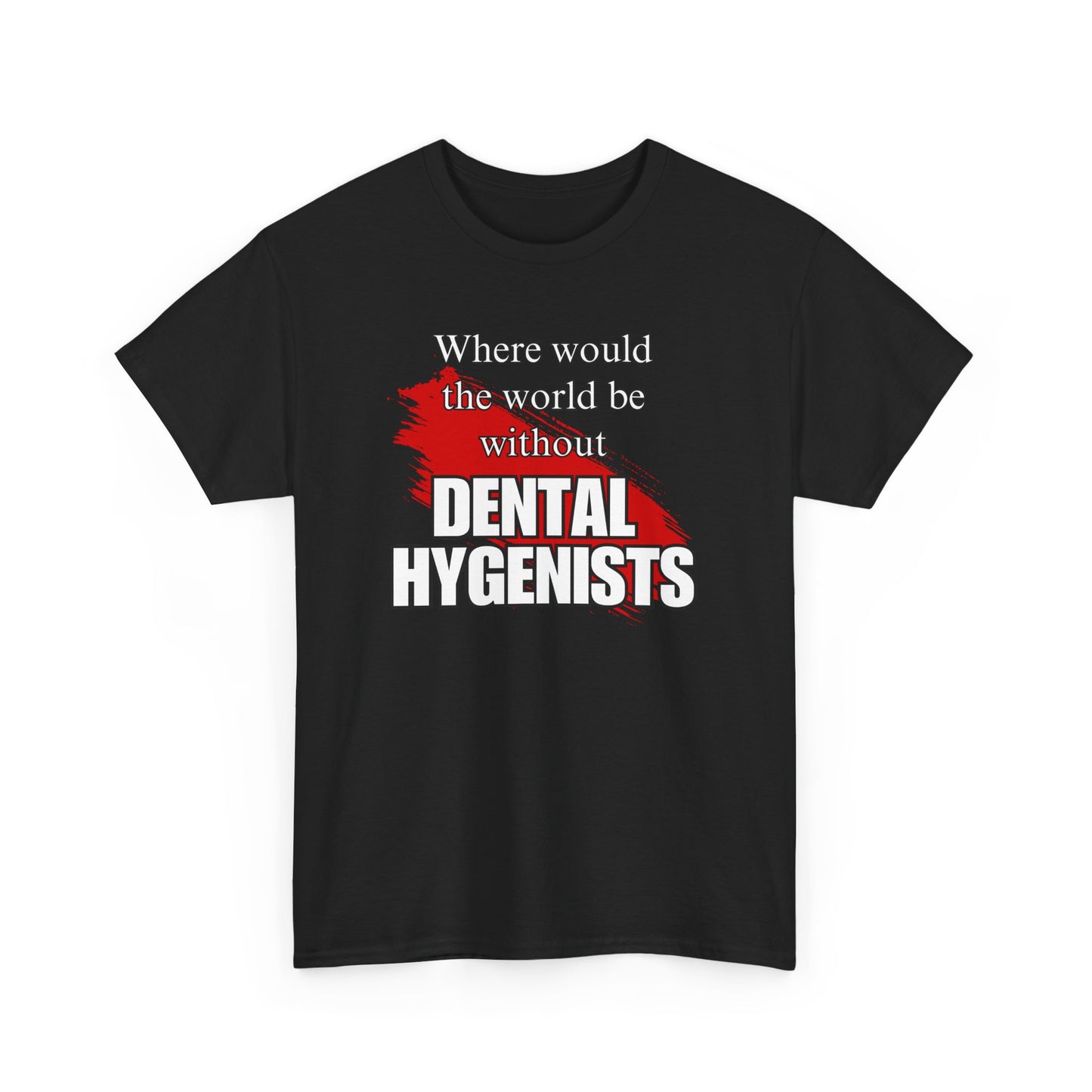 Where would the world be without Dental Hygenists Unisex Heavy Cotton Tee