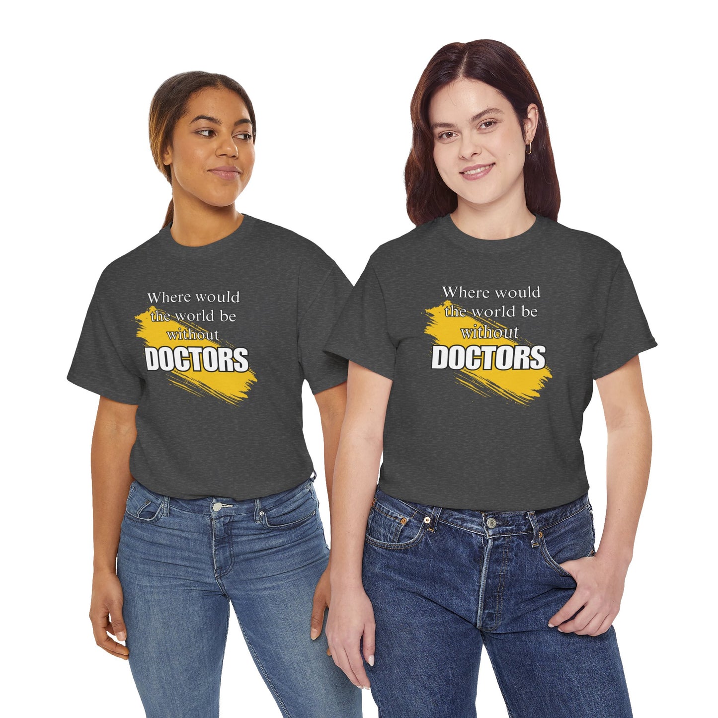 Where would the world be without Doctors Unisex Heavy Cotton Tee