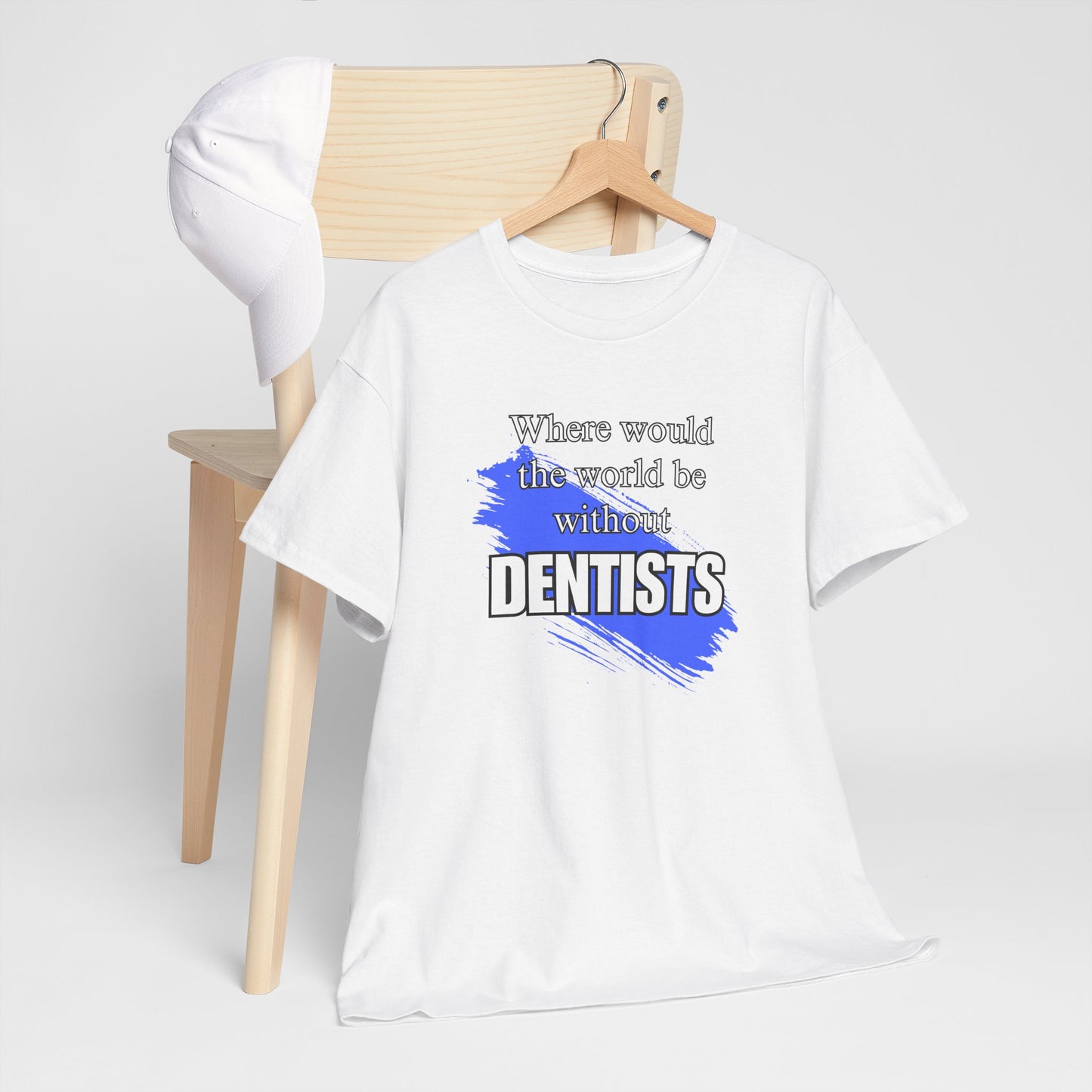 Where would the world be without Dentists Unisex Heavy Cotton Tee