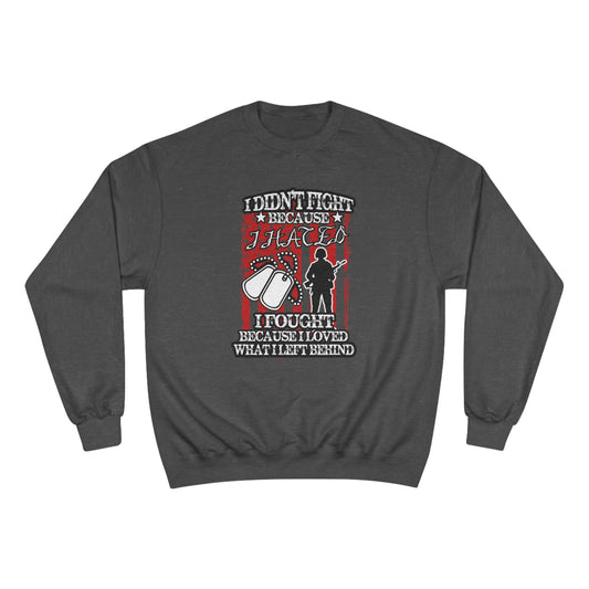 I didn't fight because I hated, I fought because I loved what I left behind / Champion Sweatshirt