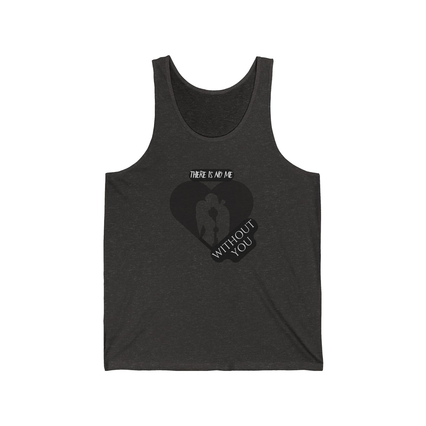 There is no me without YOU / Unisex Jersey Tank