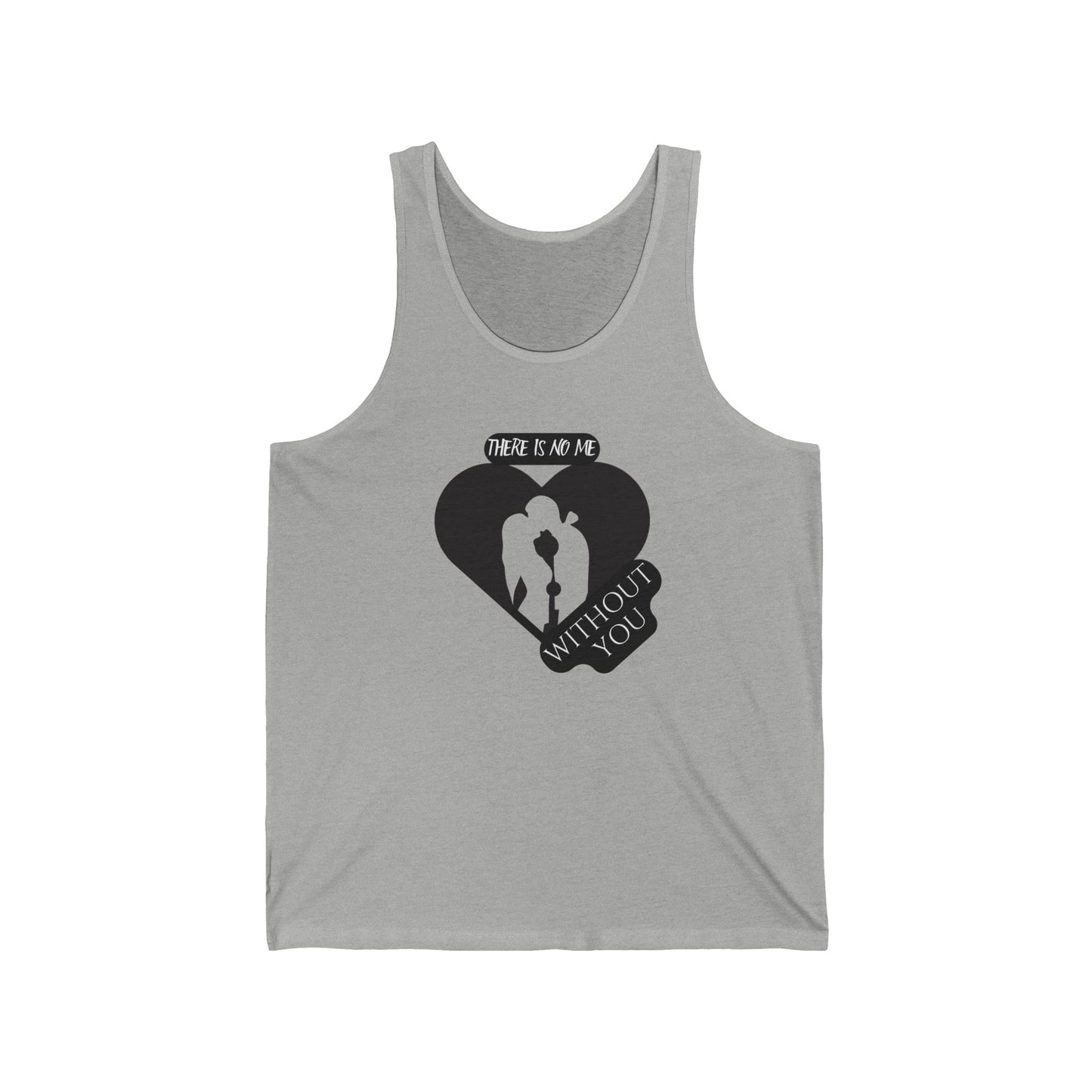 There is no me without YOU / Unisex Jersey Tank