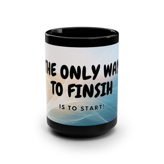 The only way to finish is to Start! / Black Mug, 15oz