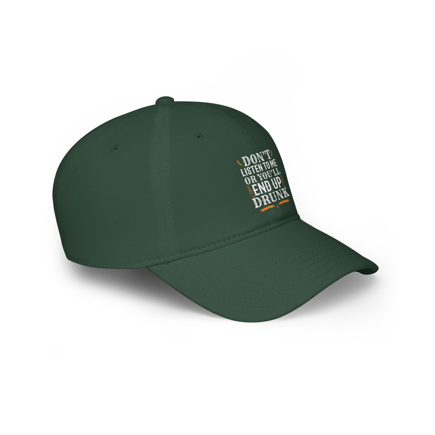 Don't listen to me or you'll end up drunk / Low Profile Baseball Cap