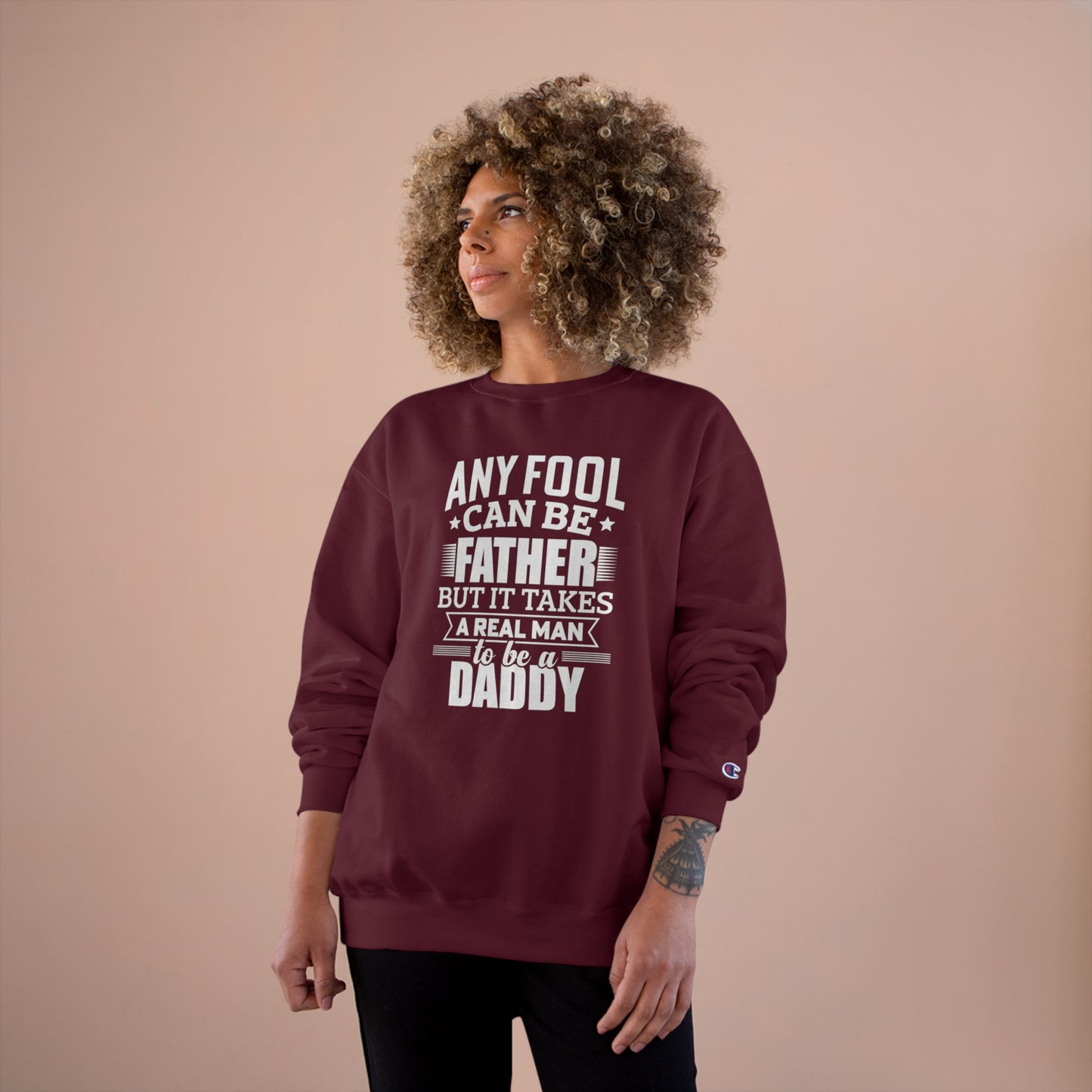 Any fool can be a father but it takes a real man to be a daddy / Champion Sweatshirt